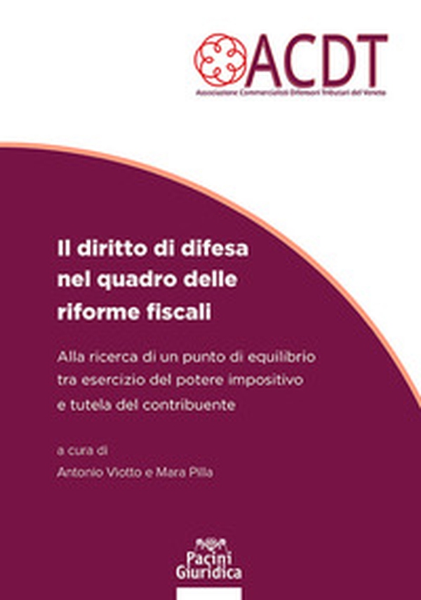 Il diritto di difesa nel quadro delle riforme fiscali. Alla ricerca di un punto di equilibrio tra esercizio del potere impositivo e tutela del contribuente - Librerie.coop