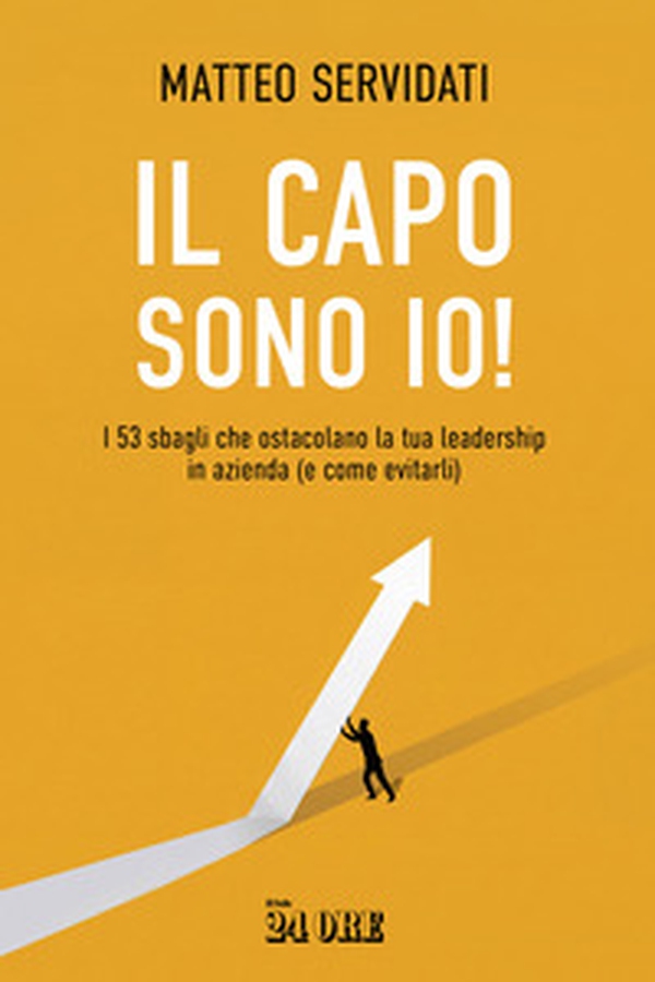Il capo sono io! I 53 sbagli che ostacolano la tua leadership in azienda (e come evitarli) - Librerie.coop