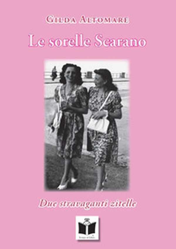 Le sorelle Scarano. Due stravaganti zitelle - Librerie.coop Le sorelle Scarano. Due stravaganti zitelle - Librerie.coop