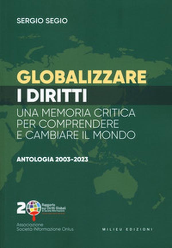 Globalizzare i diritti. Una memoria critica per comprendere e cambiare il mondo. Antologia 2003-2023 - Librerie.coop Globalizzare i diritti. Una memoria critica per comprendere e cambiare il mondo. Antologia 2003-2023 - Librerie.coop