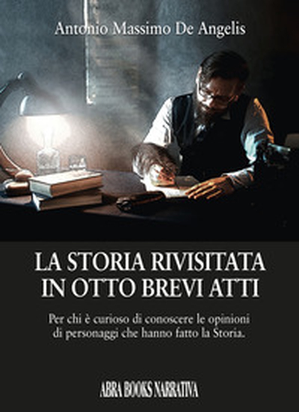 La storia rivisitata in otto brevi atti. Per chi è curioso di conoscere le opinioni di personaggi che hanno fatto la storia - Librerie.coop La storia rivisitata in otto brevi atti. Per chi è curioso di conoscere le opinioni di personaggi che hanno fatto la storia - Librerie.coop
