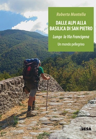 Dalle Alpi alla Basilica di San Pietro. Lungo la via Francigena. Un mondo pellegrino - Librerie.coop Dalle Alpi alla Basilica di San Pietro. Lungo la via Francigena. Un mondo pellegrino - Librerie.coop