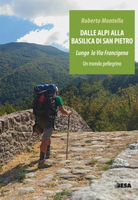 Dalle Alpi alla Basilica di San Pietro. Lungo la via Francigena. Un mondo pellegrino - Librerie.coop