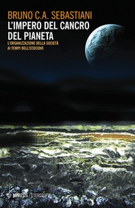 L'impero del cancro del pianeta. L'organizzazione della società ai tempi dell'ecocidio - Librerie.coop L'impero del cancro del pianeta. L'organizzazione della società ai tempi dell'ecocidio - Librerie.coop