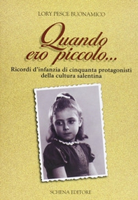 Quando ero piccolo... Ricordo d'infanzia di cinquanta protagonisti della cultura salentina - Librerie.coop