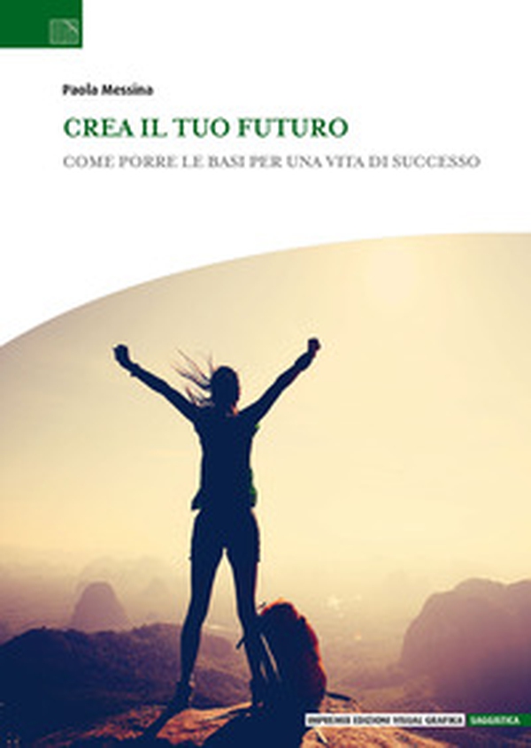Crea il tuo futuro. Come porre le basi per una vita di successo - Librerie.coop Crea il tuo futuro. Come porre le basi per una vita di successo - Librerie.coop