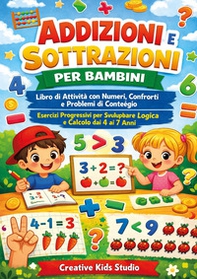 Addizioni e sottrazioni per bambini. Libro di attività con numeri, confronti e problemi di conteggio esercizi progressivi per sviluppare logica e calcolo - Librerie.coop