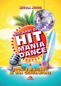 Gli anni di Hit Mania Dance. Sogni e rimpianti di una generazione - Librerie.coop