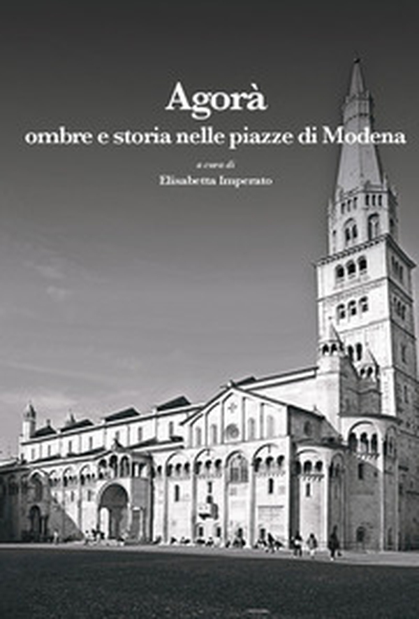 Agorà. Ombre e storia nelle piazze di Modena - Librerie.coop