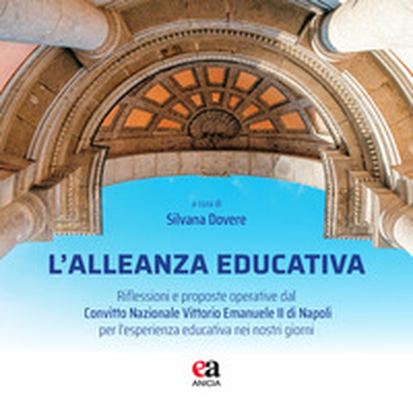 L'alleanza educativa. Riflessioni e proposte operative dal Convitto Nazionale Vittorio Emanuele II di Napoli per l'esperienza educativa nei nostri giorni - Librerie.coop L'alleanza educativa. Riflessioni e proposte operative dal Convitto Nazionale Vittorio Emanuele II di Napoli per l'esperienza educativa nei nostri giorni - Librerie.coop