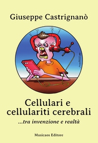 Cellulari e cellulariti cerebrali... tra invenzione e realtà - Librerie.coop Cellulari e cellulariti cerebrali... tra invenzione e realtà - Librerie.coop