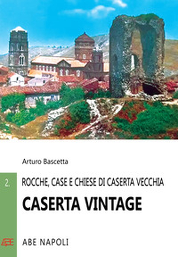 Caserta vintage. Rocche, case e chiese di Casertavecchia - Librerie.coop Caserta vintage. Rocche, case e chiese di Casertavecchia - Librerie.coop