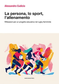 La persona, lo sport, l'allenamento. Riflessioni per un progetto educativo nel rugby femminile - Librerie.coop La persona, lo sport, l'allenamento. Riflessioni per un progetto educativo nel rugby femminile - Librerie.coop