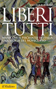 Liberi tutti. Manicomi e psichiatri in Italia: una storia del Novecento - Librerie.coop