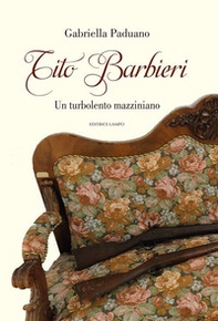 Tito Barbieri. Un turbolento mazziniano - Librerie.coop