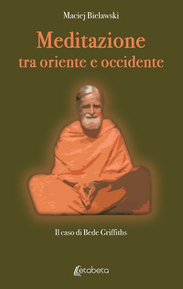 Meditazione tra Oriente e Occidente. Il caso di Bede Griffiths - Librerie.coop Meditazione tra Oriente e Occidente. Il caso di Bede Griffiths - Librerie.coop