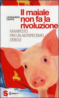 Il maiale non fa la rivoluzione. Manifesto per un antispecismo debole - Librerie.coop