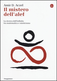 Il mistero dell'alef. La ricerca dell'infinito tra matematica e misticismo - Librerie.coop Il mistero dell'alef. La ricerca dell'infinito tra matematica e misticismo - Librerie.coop
