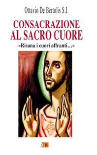 Consacrazione al sacro cuore. «Risana i cuori affranti...» - Librerie.coop Consacrazione al sacro cuore. «Risana i cuori affranti...» - Librerie.coop