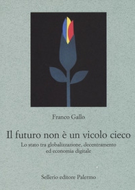Il futuro non è un vicolo cieco. Lo stato tra globalizzazione, decentramento ed economia digitale - Librerie.coop Il futuro non è un vicolo cieco. Lo stato tra globalizzazione, decentramento ed economia digitale - Librerie.coop