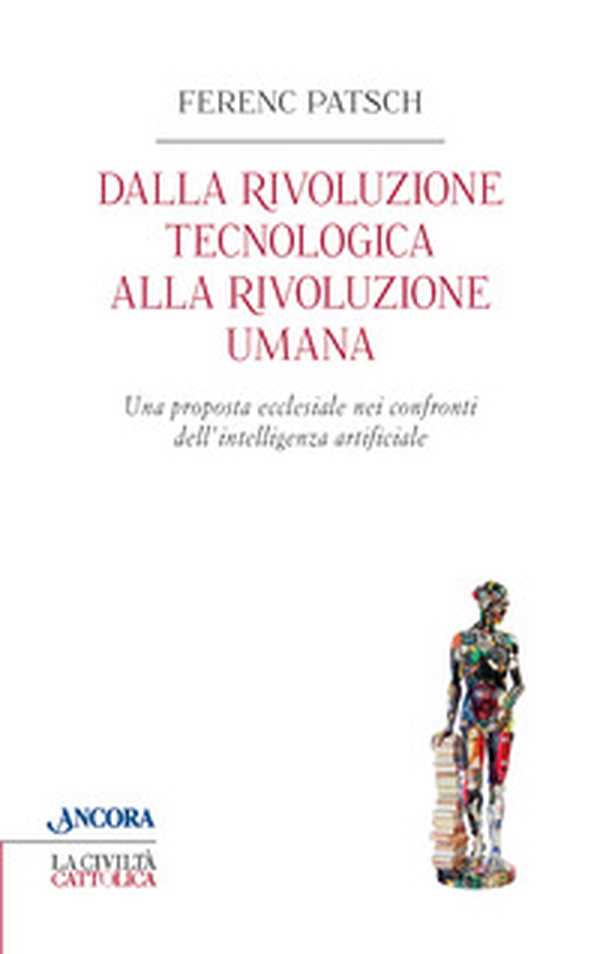 Dalla rivoluzione tecnologica alla rivoluzione umana. Una proposta ecclesiale nei confronti dell'intelligenza artificiale - Librerie.coop