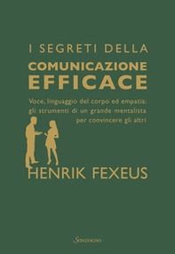 I segreti della comunicazione efficace. Voce, linguaggio del corpo ed empatia: gli strumenti di un grande mentalista per convincere gli altri - Librerie.coop