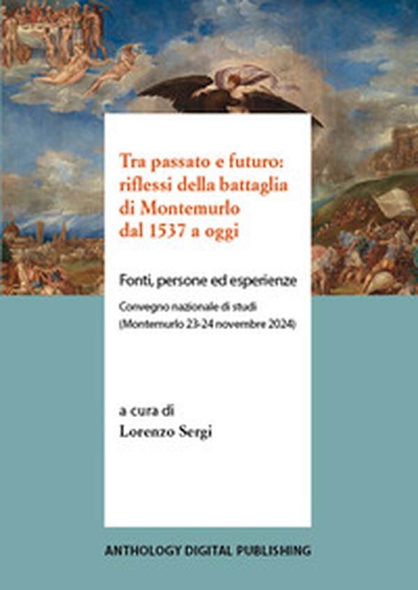 Tra passato e futuro: riflessi della battaglia di Montemurlo dal 1537 a oggi. Fonti, persone ed esperienze. Convegno nazionale di studi (Montemurlo 23-24 novembre 2024) - Librerie.coop