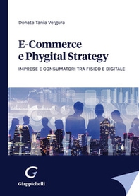 E-commerce e phygital strategy. Imprese e consumatori tra fisico e digitale - Librerie.coop E-commerce e phygital strategy. Imprese e consumatori tra fisico e digitale - Librerie.coop