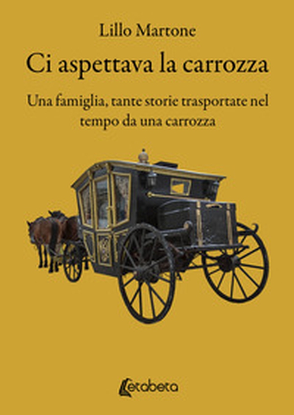 Ci aspettava la carrozza. Una famiglia, tante storie trasportate nel tempo da una carrozza - Librerie.coop