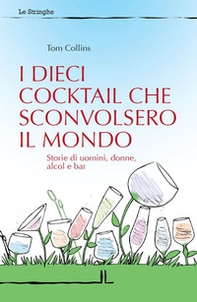 I dieci cocktail che sconvolsero il mondo. Storie di uomini, donne, alcol e bar - Librerie.coop I dieci cocktail che sconvolsero il mondo. Storie di uomini, donne, alcol e bar - Librerie.coop