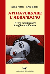 Attraversare l'abbandono. Vivere e trasformare la sofferenza d'amore - Librerie.coop Attraversare l'abbandono. Vivere e trasformare la sofferenza d'amore - Librerie.coop