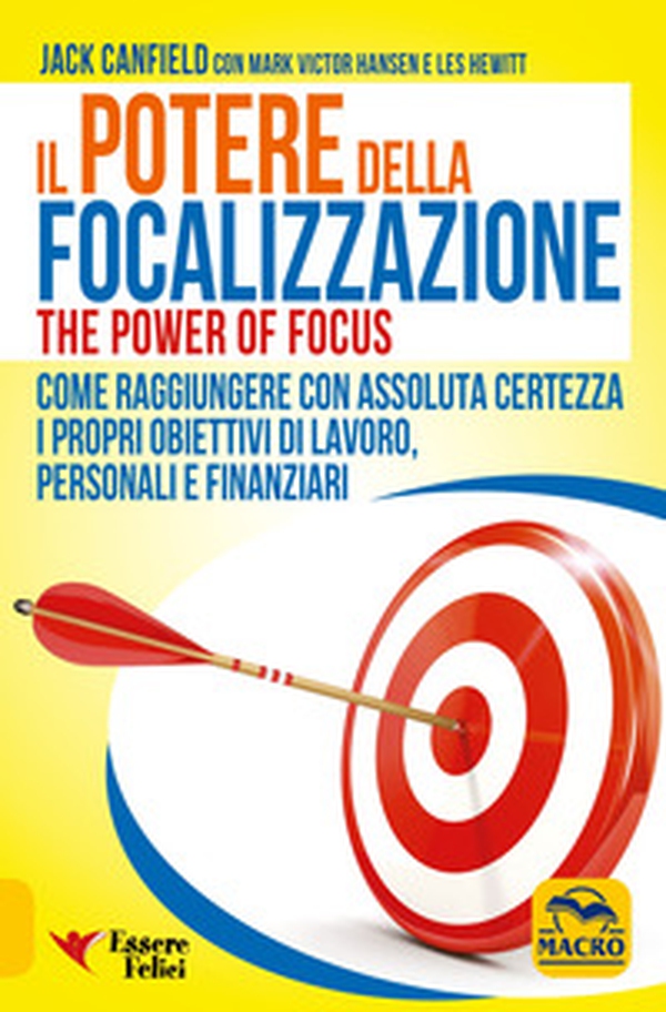 Il potere della focalizzazione. Come raggiungere con assoluta certezza i propri obiettivi di lavoro, personali e finanziari - Librerie.coop Il potere della focalizzazione. Come raggiungere con assoluta certezza i propri obiettivi di lavoro, personali e finanziari - Librerie.coop