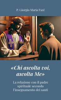 «Chi ascolta voi, ascolta Me». La relazione con il padre spirituale secondo l'insegnamento dei santi - Librerie.coop «Chi ascolta voi, ascolta Me». La relazione con il padre spirituale secondo l'insegnamento dei santi - Librerie.coop