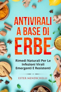 Antivirali a base di erbe. Rimedi naturali per le infezioni virali emergenti e resistenti - Librerie.coop