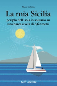 La mia Sicilia. Periplo dell'isola in solitario su una barca a vela di 8,60 metri - Librerie.coop La mia Sicilia. Periplo dell'isola in solitario su una barca a vela di 8,60 metri - Librerie.coop