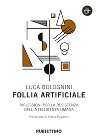 Follia artificiale. Riflessioni per la resistenza dell'intelligenza umana - Librerie.coop Follia artificiale. Riflessioni per la resistenza dell'intelligenza umana - Librerie.coop