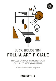 Follia artificiale. Riflessioni per la resistenza dell'intelligenza umana - Librerie.coop