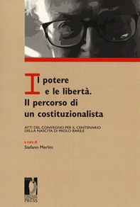 Il potere e le libertà. Il percorso di un costituzionalista. Atti del Convegno per il centenario della nascita di Paolo Barile - Librerie.coop