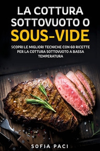 La cottura sottovuoto o «sous-vide». Scopri le migliori tecniche con 60 ricette per la cottura sottovuoto a bassa temperatura - Librerie.coop La cottura sottovuoto o «sous-vide». Scopri le migliori tecniche con 60 ricette per la cottura sottovuoto a bassa temperatura - Librerie.coop