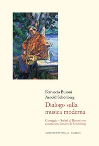 Dialogo sulla musica moderna. Carteggio. Scritti di Busoni con annotazioni inedite di Schönberg - Librerie.coop