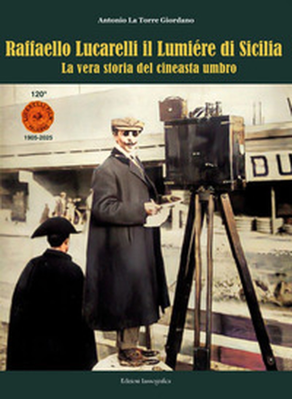 Raffaello Lucarelli il Lumière di Sicilia. La vera storia del cineasta umbro - Librerie.coop Raffaello Lucarelli il Lumière di Sicilia. La vera storia del cineasta umbro - Librerie.coop