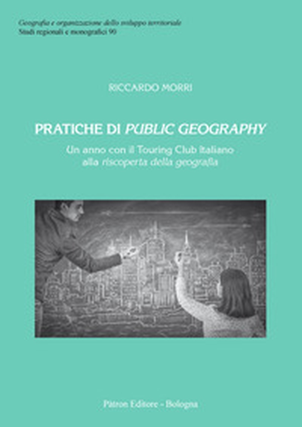 Pratiche di public geography. Un anno con il Touring Club Italino alla riscoperta della geografia - Librerie.coop Pratiche di public geography. Un anno con il Touring Club Italino alla riscoperta della geografia - Librerie.coop