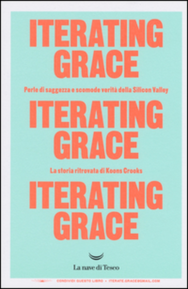 Iterating Grace. Perle di saggezza e scomode verità della Silicon Valley. La storia ritrovata di Koons Crooks - Librerie.coop Iterating Grace. Perle di saggezza e scomode verità della Silicon Valley. La storia ritrovata di Koons Crooks - Librerie.coop