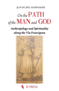 On the path of the man and God. Anthropology and spirituality along the Via Francigena - Librerie.coop