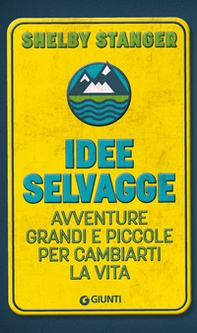 Idee selvagge. Avventure grandi e piccole per cambiarti la vita - Librerie.coop