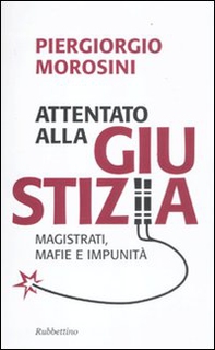 Attentato alla giustizia. Magistrati, mafie e impunità - Librerie.coop Attentato alla giustizia. Magistrati, mafie e impunità - Librerie.coop