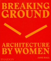 Breaking ground. Architecture by women - Librerie.coop