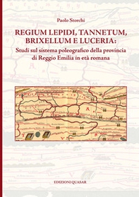 Regium Lepidi, Tannetum, Brixellum e Luceria: studi sul sistema poleografico della provincia di Reggio Emilia in età romana - Librerie.coop