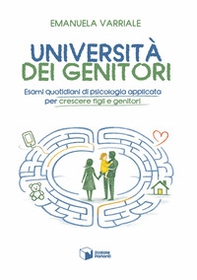 Università dei genitori. Esami quotidiani di psicologia applicata per crescere figli e genitori - Librerie.coop
