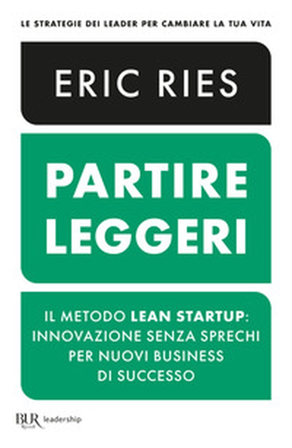 Partire leggeri. Il metodo Lean Startup: innovazione senza sprechi per nuovi business di successo - Librerie.coop Partire leggeri. Il metodo Lean Startup: innovazione senza sprechi per nuovi business di successo - Librerie.coop